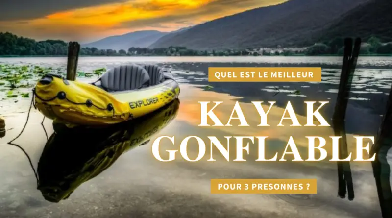 meilleur kayak gonflable 3 places