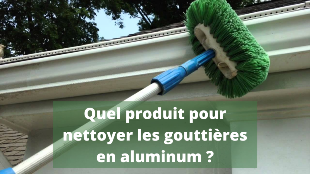 produit pour nettoyer les gouttières en aluminium